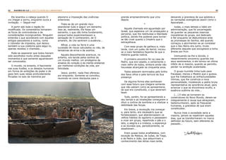 62 63RASTROS DE LUZ | ESTE É O FILHO DO CARPINTEIRO?
Ele levantou a cabeça quando O
viu chegar e sorriu, enquanto ouvia a
invitação: — Segue-me!
A partir dali toda a região foi
modificada. Os comentários tornaram-
se focos de controvérsias e de
considerações incongruentes. Ninguém
entendia o que acontecera com aqueles
antigos pescadores e outros, como
o cobrador de impostos, que deixou
também a sua coletoria para segui-lo,
apenas recebeu o chamado...
Pode-se asseverar que todos haviam
sido escolhidos muito antes daqueles
momentos e que somente aguardavam
ser convocados.
O mundo, no entanto, é fascinante
nas suas ilusões, e os desejos humanos
em forma de ambições de poder e de
gozo tem suas raízes profundamente
fincadas no solo da memória por
atavismo e imposição das vivências
anteriores.
Trata-se de um grande risco
abandonar tudo e seguir um estranho.
Isso se, realmente, Ele fosse um
estranho, o que não tinha fundamento,
porque todos experimentavam a
sensação de O conhecerem, de O
amarem, de Lhe sentirem a ausência...
Afinal, a vida na Terra é uma
sucessão de riscos calculados ou não, de
tentativas de erros e de acertos.
Aquela desconhecida aventura, no
entanto, era tecida pelos sonhos de
um mundo melhor, um amálgama de
anseios do coração e da mente anelando
por melhores condições de vida, por
felicidade.
Jesus, porém, nada lhes ofereceu
por enquanto. Somente os convidou,
reunindo-os como discípulos para o
grande empreendimento que viria
depois.
*
Aquele chamado era aguardado por
Israel, que esperava um rei ameaçador e
perverso, que lhe restituísse a liberdade
política, dando-lhe poderes para tornar-
se tão cruel quanto o Império que o
estraçalhava.
Com esse grupo de galileus e, mais
tarde, com um judeu de Keriot, iniciou-
se a mais fantástica façanha de que a
História guarda notícia.
O primeiro encontro foi na casa de
Pedro, que era casado, e certamente o
mais velho de todos, embora ainda não
houvesse alcançado os cinquenta anos.
Todos estavam dominados pelo brilho
dos Seus olhos e pela ternura da Sua
presença.
De alguma forma eles sonhavam
com esse futuro que chegara somente
que não sabiam como se apresentaria,
de que era constituído, o que deveriam
fazer.
Tudo, porém, foi-se apresentando a
seu tempo e as revelações começaram a
diluir a cortina de sombras e a vitalizar a
debilidade das forças.
Em breve, a revolução iria começar
e, para tanto, era necessário que se
fortalecessem, que abandonassem os
velhos hábitos do egoísmo e passassem
a viver em grupo, repartindo o pão e o
teto, a alegria e a tristeza, a esperança
e as dúvidas que, periodicamente, os
assaltavam...
Eram quase todos analfabetos, com
exceção de Mateus, de Judas, de Tiago,
e de Pedro e João, que adquiririam o
conhecimento das letras mais tarde,
deixando a grandeza de sua epístola e
as narrações evangélicas assim como o
Apocalipse...
Judas, o mais letrado e hábil em
administração, que foi encarregado
de guardar as pequenas reservas
monetárias do grupo, era dedicado
e fiel enquanto se deslumbrava ante
as promessas do Senhor, até quando
começou a atormentar-se ao constatar
que o Seu Reino era outro, muito
diferente daquele que excogitava e tinha
ânsias por fruir.
Insinuando-se-lhe a dúvida, o
ressentimento encontrou guarida nos
seus sentimentos, e ele tornou-se vítima
infeliz de si mesmo, quando se permitiu
perder na ambição acalentada.
O grupo humilde tinha tudo para
fracassar, menos o Mestre que o guiava,
que lhe trabalhava as anfractuosidades
íntimas, que lhe construía a nova
personalidade, modelando a pedra bruta
representativa da ignorância atual, para
arrancar o que se encontrava oculto, a
essência sublime da vida...
(...) E eles se tornaram os
construtores do Novo Mundo, deram-se
integralmente à causa que abraçaram,
testemunharam, após as fraquezas
humanas, a grandeza de que eram
constituídos.
Nunca mais a sociedade seria a
mesma, jamais se repetiriam aqueles
dias, que se transformaram no marco
definidor do futuro, bem diferente do
passado...
Amélia Rodrigues
 