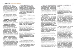 6 7RASTROS DE LUZ | ESTE É O FILHO DO CARPINTEIRO?
Antes de mais nada, alguns
apontamentos iniciais, ressaltando
que o estudo das letras sagradas não
pode ser feito através de uma simples
leitura que nos leve a seu entendimento
literal. Para sua correta interpretação,
mister que se busque a essência da
mensagem, contida no simbolismo de
seus versículos.
Nas culturas orientais, demônios
seriam todas as criaturas tidas como
místicas ou espirituais. Mas não
necessariamente de natureza maligna,
como nos casos das fadas, gnomos, etc.
Um demônio, ou ainda, daimon
ou daemon tipicamente é descrito
como um espírito do Mal, embora
originalmente, para os gregos, pudesse
também ser um ser benigno.
Satanás ou Satã (do hebraico
adversário/acusador) é um termo
originário da tradição judaico e
geralmente aplicado à encarnação do
Mal em religiões ditas monoteístas.
Demônios, satanás, diabos não
existem. Deus, ao criá-los, estaria
derrogando suas leis e contradizendo-
se, uma vez que Lhe são atribuídos os
fatores divinizadores sendo um deles a
BONDADE. Deus não criaria seres para
perturbar a vida dos homens.
Preferimos, assim, os termos “o
antagonista” (satanás), “o adversário”
(diabo) e “o tentador”. Os estudiosos
desses termos originários do hebraico e
do grego, nos trazem essa conclusão.
Encontraremos, para qualquer tema
que se pense na vida, posicionamentos
diferentes. No contexto das religiões
e filosofias, não seria diferente. Sobre
a questão de Anjos e Demônios, mais
ainda.
Sempre afirmaremos que todas
as considerações, por mais díspares
que sejam umas frente a outras, são
respeitáveis e merecem ser examinadas
com imparcialidade e bom-senso. É a
liberdade de pensar e de se expressar.
Encontramos no Bhagavad-Gita: O
homem é feito de sua crença. E o que
ele acredita, ele é.
A crença é essa convicção que
anima o homem e o arrasta para outros
objetivos.
Há a crença em si mesmo, numa obra
material qualquer, a crença política, a
crença na pátria. Para o artista, o poeta,
o pensador, a crença é o sentimento
de ideal, a visão desse foco sublime,
iluminado pela mão divina nos píncaros
eternos, para guiar a Humanidade na
direção do belo e do verdadeiro.
As crenças são generalizações que
fazemos a nosso respeito, acerca de
outras pessoas e do mundo ao nosso
redor. Elas são os princípios que
orientam nossas ações e efetivamente
formam nosso mundo social.
De modo próprio, detalhamos aqui
explicações colhidas em O Livro dos
Espíritos, de Allan Kardec, sobre Anjos
e Demônios, pela sua serenidade e
clareza lógica, sem prejuízo de outras
interpretações que sejam encontradas
aqui e ali.
Leiamos:
128. Os seres a que chamamos
anjos, arcanjos, serafins, formam uma
categoria especial, de natureza diferente
da dos outros Espíritos?
“Não; são Espíritos puros: os que se
acham no mais alto grau da escala e
reúnem todas as perfeições.”
A palavra anjo desperta geralmente a
ideia de perfeição moral. Entretanto, ela
se aplica muitas vezes à designação de
todos os seres, bons e maus, que estão
fora da Humanidade. Diz-se: o anjo bom
e o anjo mau; o anjo de luz e o anjo das
trevas. Neste caso, o termo é sinônimo
de Espírito ou de gênio. Tomamo-lo aqui
na sua melhor acepção.
129. Os anjos hão percorridos todos
os graus da escala?
“Percorreram todos os graus, mas do
modo que havemos dito: uns, aceitando
sem murmurar suas missões, chegaram
depressa; outros, gastaram mais ou
menos tempo para chegar à perfeição.”
130. Sendo errônea a opinião dos que
admitem a existência de seres criados
perfeitos e superiores a todas as outras
criaturas, como se explica que essa
crença esteja na tradição de quase todos
os povos?
“Fica sabendo que o mundo onde te
achas não existe de toda a eternidade
e que, muito tempo antes que ele
existisse, já havia Espíritos que tinham
atingido o grau supremo.
Acreditaram os homens que eles
eram assim desde todos os tempos”.
131. Há demônios, no sentido que se
dá a esta palavra?
“Se houvesse demônios, seriam
obra de Deus. Mas, porventura, Deus
seria justo e bom se houvera criado
seres destinados eternamente ao
mal e a permanecerem eternamente
desgraçados? Se há demônios, eles se
encontram no mundo inferior em que
habitais e em outros semelhantes. São
esses homens hipócritas que fazem de
um Deus justo um Deus mau e vingativo
e que julgam agradá-lo por meio das
abominações que praticam em seu
nome”.
A palavra demônio não implica a
ideia de Espírito mau, senão na sua
acepção moderna, porquanto o termo
grego daimon, donde ela derivou,
significa gênio, inteligência e se aplica
aos seres incorpóreos, bons ou maus,
indistintamente.
Por demônios, segundo a acepção
vulgar da palavra, se entendem seres
essencialmente malfazejos. Como todas
as coisas, eles teriam sido criados por
Deus. Ora, Deus, que é soberanamente
justo e bom, não pode ter criado seres
prepostos, por sua natureza, ao mal e
condenados por toda a eternidade. Se
não fossem obra de Deus, existiriam,
como Ele, desde toda a eternidade,
ou então haveria muitas potências
soberanas.
A primeira condição de toda doutrina
é ser lógica. Ora, à dos demônios,
no sentido absoluto, falta esta base
essencial. Concebe-se que povos
atrasados, os quais, por desconhecerem
os atributos de Deus, admitem em
suas crenças divindades maléficas,
também admitam demônios; mas, é
ilógico e contraditório que quem faz da
bondade um dos atributos essenciais
de Deus suponha haver Ele criado
seres destinados ao mal e a praticá-lo
perpetuamente, porque isso equivale a
Lhe negar a bondade. Os partidários dos
demônios se apoiam nas palavras do
Cristo. Não seremos nós quem conteste
a autoridade de seus ensinos, que
desejáramos ver mais no coração do que
na boca dos homens; porém, estarão
aqueles partidários certos do sentido
que ele dava a esse vocábulo? Não é
sabido que a forma alegórica constitui
um dos caracteres distintivos da sua
linguagem? Dever-se-á tomar ao pé da
 