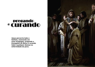 27
Jesus percorria toda a
Galileia, ensinando em
suas sinagogas, pregando o
Evangelho do Reino e curando
toda e qualquer doença ou
enfermidade do povo.
pregando
curandoe
 