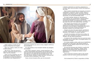 50 51RASTROS DE LUZ | ALGO DE NOVO ESPLENDE DE SEU ROSTO
Pastor sublime, no lugar em que
chegava arrebanhava os corações.
Água viva, matava a sede com a Sua
simples presença.
Pão do céu, nutria com ternura e
palavras, esparzindo alimento com as
mãos ricas de compaixão.
Quem com Ele contatasse uma vez,
jamais ficaria indiferente: amava-0
ou perseguia-O, porque Ele penetrava
os labirintos do ser, despertando os
sentimentos latentes que, bons ou maus, reagiam conforme a
sua procedência.
Por onde passava, ali se insculpiam estrelas nas paisagens
dos corações.
Nem todos O seguiam, porque, crianças espirituais, não
possuíam entendimento para penetrar-Lhe as lições. Ele sabia
que o germinar das Suas palavras aconteceria nos séculos
porvindouros, no suceder das reencarnações futuras... Por
isso, sem pressa, semeava e regava com amor, deixando que
os tempos futuros realizassem o seu mister.
Antes, enviara Emissários fiéis, que Lhe anunciaram
o advento, aplainaram os caminhos, prepararam os
ouvintes. Agora viera Ele próprio, Senhor dos Espíritos e
das Vidas.
Não O podiam compreender, por enquanto, os homens
imediatistas e impulsivos, venais e infantis. Mesmo a
maldade de que davam mostras, iracundos e ferozes,
resultava mais da ignorância, da inferioridade em que se
demoravam, do que da perversidade lúcida.
Por assim entender, atendia-os, desculpava-os,
sendo enérgico com os desonestos e astutos fariseus,
contumazes exploradores do povo e instigadores
perversos das massas, que desprezavam, na razão direta
que essas lhes eram mais subservientes, submissas.
Não obstante demonstrasse a Sua procedência
curando enfermidades, expulsando obsessores,
difamavam-nO os inimigos e O expulsavam dos lugares
em que se encontrava, vítimas inconscientes de
Entidades malignas da Erraticidade inferior.
Peregrino do amor, Ele seguia adiante, palmilhando
as terras crestadas pelo Sol, no verão causticante, ou
vencendo o frio cortante, no inverno rigoroso...
Andarilho das estrelas, caminhava com os Seus, de
lugar em lugar, acendendo luz para o entendimento da
Verdade, que logo depois apresentaria.
O começo do Seu ministério foram as curas dos corpos
estropiados, que os olhos veem, as emoções sentem e os
comentários divulgam.
Em muitas ocasiões, porém, pediu que os beneficiários
silenciassem os Seus feitos. Não porque temesse os
inimigos, mas por desejar poupar dos maus os que se
haviam recuperado.
As armas dos perversos são infames e, quando não
podem alcançar quem pretendem, atingem outras
pessoas que são testemunhas, desmoralizando-as,
afligindo-as, com a intenção de invalidar os seus
depoimentos.
Assim ainda são os homens e este é o seu mundo,
pequeno mundo de homens-paixões perturbadores.
*
A dor amesquinha os fracos e engrandece os fortes.
 