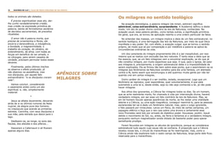14 15RASTROS DE LUZ | ALGO DE NOVO ESPLENDE DE SEU ROSTO
todos os animais são dotados.
É preciso espiritualizar esse ato, dar-
lhe cunho verdadeiramente cristão,
mas cristão na expressão primitiva da
palavra, isenta de formalismos sectários
de decretos sacramentais, de preceitos
ritualistas.
O amor não é palavra morta, que
precise de ornamentos e flores; ele
encerra a benevolência, a indulgência,
a bondade, a magnanimidade, o
trabalho do coração, do cérebro, do
entendimento, da alma, com todas as
forças em benefício do ser amado, e
os cônjuges, para serem casados de
verdade, precisam permutar todos esses
deveres.
Finalmente, pelos últimos trechos
se observa o efeito produzido, já
não dizemos na assistência, mas
nos discípulos, por aquele fato
extraordinário: “e os discípulos creram
nele”.
Vamos concluir, considerando
o casamento antes como um ato
espiritual, e, não, simplesmente
material.
*
Jesus se afasta docemente, deixando
atrás de si os últimos rumores da festa
nupcial, da alegria pura dos homens,
no crepúsculo que acende as primeiras
estrelas. Caminha, com seus discípulos e
sua mãe, pela estrada que desce para o
lago.
Desfazem-se, ao longe, os sons das
flautas, dos alaúdes e dos pífanos...
Desceram a Cafarnaum e ali ficaram
apenas alguns dias.
 
APÊNDICE SOBRE
MILAGRES
Na acepção etimológica, a palavra milagre (de mirari, admirar) significa:
admirável, coisa extraordinária, surpreendente. A Academia definiu-a deste
modo: Um ato do poder divino contrário às leis da Natureza, conhecidas. Na
acepção usual, essa palavra perdeu, como tantas outras, a significação primitiva.
De geral, que era, se tornou de aplicação restrita a uma ordem particular de fatos.
No entender das massas, um milagre implica a ideia de um fato extranatural; no
sentido teológico, é uma derrogação das leis da Natureza, por meio da qual Deus
manifesta o seu poder. Tal, com efeito, a acepção vulgar, que se tornou o sentido
próprio, de modo que só por comparação e por metáfora a palavra se aplica às
circunstâncias ordinárias da vida.
Um dos caracteres do milagre propriamente dito é o ser inexplicável, por isso
mesmo que se realiza com exclusão das leis naturais. É tanto essa a ideia que se
lhe associa, que, se um fato milagroso vem a encontrar explicação, se diz que já
não constitui milagre, por muito espantoso que seja. O que, para a Igreja, dá valor
aos milagres é, precisamente, a origem sobrenatural deles e a impossibilidade de
serem explicados. Ela se firmou tão bem sobre esse ponto, que o assimilarem-se os
milagres aos fenômenos da Natureza constitui para ela uma heresia, um atentado
contra a fé, tanto assim que excomungou e até queimou muita gente por não ter
querido crer em certos milagres.
Outro caráter do milagre é o ser insólito, isolado, excepcional. Logo que um
fenômeno se reproduz, quer espontânea, quer voluntariamente, é que está
submetido a uma lei e, desde então, seja ou não seja conhecida a lei, já não pode
haver milagres.
Aos olhos dos ignorantes, a Ciência faz milagres todos os dias. Se um homem,
que se ache realmente morto, for chamado à vida por intervenção divina, haverá
verdadeiro milagre, por ser esse um fato contrário às leis da Natureza. Mas, se
em tal homem houver apenas aparências de morte, se lhe restar uma vitalidade
latente e a Ciência, ou uma ação magnética, conseguir reanimá-lo, para as pessoas
esclarecidas ter-se-á dado um fenômeno natural, mas, para o vulgo ignorante,
o fato passará por miraculoso. Lance um físico, do meio de certas campinas, um
papagaio elétrico e faça que o raio caia sobre uma árvore e certamente esse
novo Prometeu será tido por armado de diabólico poder. Houvesse, porém, Josué
detido o movimento do Sol, ou, antes, da Terra e teríamos aí o verdadeiro milagre,
porquanto nenhum magnetizador existe dotado de bastante poder para operar
semelhante prodígio.
Foram fecundos em milagres os séculos de ignorância, porque se considerava
sobrenatural tudo aquilo cuja causa não se conhecia. À proporção que a Ciência
revelou novas leis, o círculo do maravilhoso se foi restringindo; mas, como a
Ciência ainda não explorara todo o vasto campo da Natureza, larga parte dele ficou
reservada para o maravilhoso.
Os milagres no sentido teológico
 