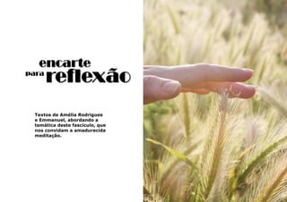 43
Textos de Amélia Rodrigues
e Emmanuel, abordando a
temática deste fascículo, que
nos convidam a amadurecida
meditação.
encarte
reflexãopara
 