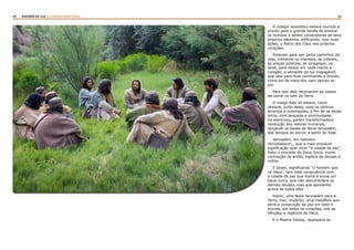 24 25RASTROS DE LUZ | O DIVINO MINISTÉRIO
O colégio apostólico estava reunido e
pronto para a grande tarefa de ensinar
os homens a serem construtores de seus
próprios destinos, edificando, com suas
ações, o Reino dos Céus nos próprios
corações.
Estavam para sair pelos caminhos da
vida, visitando os vilarejos, as cidades,
as praças públicas, as sinagogas, os
lares, para deixar em cada mente e
coração, a semente da luz inapagável,
que veio para ficar iluminando o mundo,
como sol de meio-dia, sem jamais se
por.
Para isso eles retomaram as vestes
de carne no solo da Terra.
O meigo Rabi ali estava, como
sempre, junto deles, para os últimos
arranjos e orientações, a fim de se desse
início, com largueza e continuidade,
na silenciosa, porém transformadora
revolução dos valores humanos,
lançando as bases da Nova Jerusalém,
dos tempos do porvir, a partir do hoje.
Jerusalém, em hebraico
Yerûshalayim,, que a mais provável
significação quer dizer “a cidade da paz”,
fixou o conceito do Deus único, numa
civilização de então, repleta de deuses e
cultos.
E Israel, significando “o homem que
vê Deus”, tem total congruência com
a cidade da paz que honra e louva um
Deus único, que não desconsidera os
demais deuses, mas que apresenta
acima de todos eles.
Assim, uma Nova Jerusalém para a
Terra, traz, implícito, uma metáfora que
seria a construção da paz em todo o
mundo, em todos os corações, sob as
bênçãos e regência de Deus.
E o Mestre Zeloso, repassava as
 