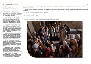 36 37RASTROS DE LUZ | O PÃO DA VIDA
Há outros que pensam, mas
a alucinação faz parte da sua
agenda mental: devaneando no
gozo, asfixiando-se nos vapores
entorpecentes, longe de qualquer
realização enobrecedora. Intoxicados
pela ilusão dos sentidos, não conseguem
liberar-se das fixações perniciosas que
os atraem e os dominam.
(...) E quantos que têm olhos e
ouvidos, mas apenas deles se utilizam
para os interesses servis a que se
entregam raramente direcionando a
visão para o Alto e a audição para a
mensagem de eterna beleza da vida?
Ainda buscam Jesus nos templos
de fé, a que recorrem, uma que outra
vez, mantendo a fantasia de merecer
privilégios, de desfrutar regalias, sem
qualquer compromisso com a realidade
ou expectativa ditosa para o amanhã,
sem a mórbida inclinação para o vício,
para a perversão.
Alguns conseguem encontrá-lo, e se
fascinam por breves momentos, logo
O abandonando, porque não tiveram a
sede de gozo atendida, nem se fizeram
capazes de sacrificar a dependência
tormentosa a fim de serem livres.
Não são poucos aqueles que se
encontram escravizados à infelicidade
por simples prazer a que se
acostumaram, disputando a alegria de
permanecer no pantanal das viciações
morais.
Estão na luz do dia e deambulam
nas sombras da noite. Possuem razão
e discernimento, no entanto, os
direcionam exclusivamente para os
apetites apimentados do insaciável gozo.
Vivem iludidos e se exibem
extravagantes, no palco terrestre, até
quando as enfermidades dilaceradoras
— de que ninguém se pode evadir —,
ou a morte os dominam e consomem. Despertam, mais tarde, desiludidos e sem glórias, sem poder, empobrecidos de valores morais, que
nunca os acumularam.
Jesus é, portanto, o grande restaurador, mas cada espírito tem o dever de permitir-se o trabalho de autorrenovação em favor da própria
felicidade.
A Sua voz continua ecoando na acústica das almas:
- Vinde a mim, (...), e eu vos aliviarei!
É necessário, porém, ir a Ele...
(Do livro: Vivendo com Jesus. Amélia Rodrigues, cap. 10. Divaldo Franco)
 