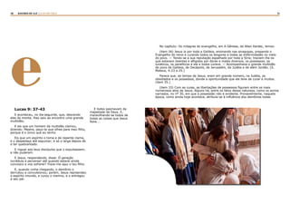 30 31RASTROS DE LUZ | A LEI DA CRUZ
eLucas 9: 37-43
E aconteceu, no dia seguinte, que, descendo
eles do monte, lhes saiu ao encontro uma grande
multidão;
E eis que um homem da multidão clamou,
dizendo: Mestre, peço-te que olhes para meu filho,
porque é o único que eu tenho.
Eis que um espírito o toma e de repente clama,
e o despedaça até espumar; e só o larga depois de
o ter quebrantado.
E roguei aos teus discípulos que o expulsassem,
e não puderam.
E Jesus, respondendo, disse: Ó geração
incrédula e perversa! até quando estarei ainda
convosco e vos sofrerei? Traze-me aqui o teu filho.
E, quando vinha chegando, o demônio o
derrubou e convulsionou; porém, Jesus repreendeu
o espírito imundo, e curou o menino, e o entregou
a seu pai.
E todos pasmavam da
majestade de Deus. E,
maravilhando-se todos de
todas as coisas que Jesus
fazia...
No capítulo: Os milagres do evangelho, em A Gênese, de Allan Kardec, lemos:
(item 26) Jesus ia por toda a Galileia, ensinando nas sinagogas, pregando o
Evangelho do reino e curando todos os langores e todas as enfermidades no meio
do povo. — Tendo-se a sua reputação espalhado por toda a Síria; traziam-lhe os
que estavam doentes e afligidos por dores e males diversos, os possessos, os
lunáticos, os paralíticos e ele a todos curava. — Acompanhava-o grande multidão
de povo da Galileia, de Decápolis, de Jerusalém, da Judéia e de além Jordão. (S.
Mateus, 4:23 a 25.)
Parece que, ao tempo de Jesus, eram em grande número, na Judéia, os
obsidiados e os possessos, donde a oportunidade que ele teve de curar a muitos.
(item 35.)
(item 33) Com as curas, as libertações de possessos figuram entre os mais
numerosos atos de Jesus. Alguns há, entre os fatos dessa natureza, como os acima
narrados, no nº 30, em que a possessão não é evidente. Provavelmente, naquela
época, como ainda hoje acontece, atribuía-se à influência dos demônios todas
 