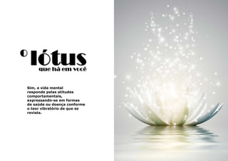 37
Sim, a vida mental
responde pelas atitudes
comportamentais,
expressando-se em formas
de saúde ou doença conforme
o teor vibratório de que se
revista.
o
lótusque há em você
 