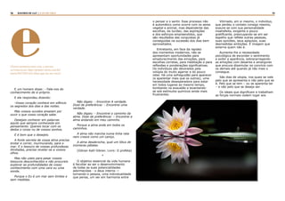 38 39RASTROS DE LUZ | A LEI DA CRUZ
E um homem disse: - Fala-nos do
conhecimento de si próprio.
E ele respondeu dizendo:
-Vosso coração conhece em silêncio
os segredos dos dias e das noites.
Mas vossos ouvidos anseiam por
ouvir o que vosso coração sabe.
Desejais conhecer em palavras
aquilo que sempre conheceste em
pensamento. Quereis tocar com os
dedos o corpo nu de vossos sonhos.
E é bom que o desejeis.
A fonte secreta de vossa alma precisa
brotar e correr, murmurando, para o
mar. E o tesouro de vossas profundezas
ilimitadas, precisa revelar-se a vossos
olhos.
Mas não useis para pesar vossos
tesouros desconhecidos e não procureis
explorar as profundidades de vosso
conhecimento com uma vara ou uma
sonda.
Porque o Eu é um mar sem limites e
sem medidas.
Não digais: - Encontrei A verdade.
Dizei de preferência: - Encontrei uma
verdade.
Não digais: - Encontrei o caminho da
alma. Dizei de preferência: – Encontrei a
alma andando em meu caminho.
Porque a alma anda em todos os
caminhos.
A alma não marcha numa linha reta
nem cresce como um caniço.
A alma desabrocha, qual um lótus de
inúmeras pétalas.
(Gibran Kalil Gibran. Livro: O profeta)
*
O objetivo essencial da vida humana
é facultar ao ser o desenvolvimento
de todas as suas potencialidades
adormecidas - o deus interno —
tornando-o pessoa, uma individualidade
que pensa, um ser em harmonia entre
o pensar e o sentir. Esse processo não
é automático como ocorre com os seres
vegetal e animal, mas dependente das
escolhas, da lucidez, das aspirações
e dos esforços empreendidos, que
são resultados das conquistas já
conseguidas na sucessão dos dias bem
aproveitados.
Entretanto, em face da rapidez
dos momentos modernos, não se
apresentam oportunidades para
amadurecimento das emoções, para
escolhas corretas, para meditação e para
reflexões e ponderações significativas.
Os indivíduos são devorados pela
volúpia do muito agarrar e do pouco
reter. Há uma sofreguidão para aparecer
(e aparentar mais que os outros), uma
necessidade desesperadora para estar
em todos lugares ao mesmo tempo,
tombando na exaustão e levantando-
se sob estímulos químicos ainda mais
frustrantes.
Vitimado, em si mesmo, o indivíduo,
que perdeu o contato consigo mesmo,
exaure-se com sua personalidade
insatisfeita, exigente e pouco
gratificante, preocupando-se em ser
espelho que reflete outras pessoas,
suas opiniões, seus aplausos, suas
desmedidas ambições. É imagem que
externa quem não é.
Aumenta-lhe a necessidade
psicológica de esconder o sentimento
e exibir a aparência, sobrecarregando
as emoções com desaires e amarguras
que procura dissimular no convívio com
os demais até quando já não mais o
consegue.
São dias de utopia, nos quais se vale
pelo que se apresenta e não pelo que se
é. Pelo que se tem – ou se aparenta ter
– e não pelo que se deseja ser.
Os ideais que dignificam e trabalham
as forças normais cedem lugar aos
(Texto reproduzido com a devida
autorização: http://projeto-inove.com.br/
inove/2017/05/14/o-lotus-que-ha-em-voce//
e
 