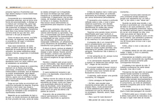 40 41RASTROS DE LUZ | A LEI DA CRUZ
prazeres ligeiros e frustrantes que
logo abrem espaço à novas mentirosas
necessidades.
Compreende-se a necessidade das
conquistas externas, que se torna uma
forma de autorrealização, e afadiga-se
a criatura por consegui-las, para logo
constatar a sua quase inutilidade, por
não preencher os espaços tomados pela
angústia e pelas incertezas. Transforma
seus dias e seu tempo mental numa
correria atrás do que não tem, sem
valorizar o de que já disponha.
Como se apoia nos outros, sua falta
de metas, de objetivos, que assalta
a consciência, dá lugar a indivíduos
psicologicamente vazios.
Esse vazio existencial, de certo
modo, também se deriva do tédio, da
repetição de experiências que não se
renovam, da quase indiferença pelas
demais criaturas, sugerindo a inutilidade
pessoal.
Desse modo, avança-se para
um sentimento perturbador que se
apresenta como um vazio coletivo que
se estabelece na sociedade.
Em tentativas inúteis de o preencher,
realizam-se as festas alucinantes,
volumosas, arrastando as multidões
tresloucadas e ansiosas, que se esgotam
no prazer anestesiante, para depois
despertar no mesmo estado de vácuo
interno, agora com os conflitos e culpas
das loucuras perpetradas, algumas de
difícil reparação.
Exige-se que todos se encontrem em
intérmino banquete de alegrias, fingindo
conforto e bem-estar nas coisas e
situações a que se entregam, distantes
embora da realidade e dos verdadeiros
significados existenciais.
Negando-se as qualidades do bem e
da paz, no intuito exclusivo do desfrutar,
do tirar proveito de tudo, seres de todas
as idades entregam-se à drogadição,
em busca do êxtase que logo passa
trazendo-os à realidade decepcionante
e enfermiça. O desencanto, que se lhes
instala, de imediato deve ser diminuído
no tempo e no espaço, facultando-
lhes buscar novos estimulantes ou
entorpecentes para esquecer ou para
gozar.
Esse vazio, portanto, não significa
ausência de significados internos, de
valores adormecidos ou ignorados, mas,
sim, a incapacidade que toma conta do
indivíduo, sugerindo-lhe impossibilidade
ou inutilidade de lutar contra a maré
das dificuldades, permitindo-se uma
resignação indiferente, um alheamento,
como mecanismo de autodefesa, que se
transforma num grande vácuo interno.
A pouco e pouco, porque se adapta à
nova conjuntura, perde o interesse pelo
desejar e pelo realizar, ficando amorfo,
sem tempero, embora com aparência
que corresponde aos padrões sociais,
por mínima exigência do ego soberbo e
rebelde.
Perdido o respeito pelo grupo social
e suas instituições, logo depois perde-o
por si mesmo, deixando-se arrastar para
profundos conflitos de inutilidade e de
depressão.
O vazio existencial consome o ser
e atira-o na depressão, empurrando-o
para o suicídio.
“Melhor morrer de vodca do que de
tédio”, palavras encontradas no perfil do
estudante da Unesp, morto por ingerir
uma quantidade absurda de vodca na
festa da faculdade, como largamente
noticiado pelos meios de comunicação,
soam como um grito de alerta e de
pedido de socorro.
Enquanto não se preencher o vazio
interior permanecerá o indivíduo
insatisfeito, deprimido ou agressivo.
A falta de objetivo real e nobre para
a existência física deixa um profundo
sentimento de frustração, responsável
por vários fenômenos perturbadores.
É necessária uma madura e profunda
reflexão sobre a vida, o viver e seus
objetivos superiores, com decisão
corajosa a respeito de nós mesmos,
identificando as razões das nossas
buscas, perdas e inquietações.
Façamos uma parada nessa correria
desenfreada para lugar nenhum, e
consideremos a vida uma oportunidade
de sorrir e produzir, descobrindo-nos útil
a nós mesmos e à comunidade.
A proposta não é um rompimento
pura e simplesmente com tudo e
com todos que até então povoaram a
cidade de nossas ilusões perdidas. Isso
redundaria em solidão, outra estrada
perigosa. Transformar não é destruir, é
modificar.
O mar pergunta ao rio: porque nunca
andas em uma linha reta?
O rio calmamente responde: aprendi
a superar os obstáculos para atingir meu
fim - chegar ao teu encontro.
A principal medida é buscar novos e
reais valores existenciais, que venham
a nortear nossa nova maneira de ser.
Busquemos novos rumos.
O alpinista, após escalar uma grande
montanha, foi indagado:
- Como conseguiu tal façanha?
- De fato, para escalar essa
montanha precisei além de muito
preparo físico, muita perseverança
e muita sabedoria para saber os
momentos em que eu deveria parar
ou prosseguir, fazendo, assim, boas
escolhas.
- Mas o que foi mais decisivo?
- Não perder de vista o topo da
montanha...
A pessoa humana está inserida em
uma constante tensão existencial,
aquela que representa por um lado o
“ser” e, por outro, o seu “dever ser”.
Quando se perde essa tensão, o ser
humano é acometido por uma sensação
de tédio e de vazio existencial, como
vimos nos parágrafos anteriores. Assim,
as reflexões apontam para a importância
em se ter uma direção na vida, uma
meta que possa ser digna de ser
atingida e que se constitua como um fim
em si mesmo. Que alimente e preencha
nosso ser, o que realmente somos e
nos dê forças para virmos a ser o que
queremos.
Enfim, olhar e viver a vida sob um
novo prisma.
O trabalho afasta de nós três grandes
males: o tédio, o vício e a pobreza,
conforme Voltaire.
Entendendo-se trabalho como toda
atividade útil, transcende seu significado
para além de busca somente pela
contrapartida financeira.
O trabalho é lei natural da vida. O
trabalho profissional faz parte dessa
equação, mas não é tudo.
Precisamos de algo além da ocupação
mental focada somente no dinheiro,
cuja postura, se fixada na estreiteza
dessa prática somente, nos levará para
outros lados também atormentadores e
igualmente vazios de satisfação plena.
O consumismo, ao invés de satisfazer,
alimenta a angústia para se ter mais e
outras coisas.
O iniciado pergunta ao seu Mestre:
Qual a mais bela paisagem do mundo?
O Mestre pede que o iniciado o leve
à aldeia mais pobre da redondeza e diz:
Eis aqui o lugar mais belo do mundo.
 