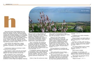 4 5RASTROS DE LUZ | A LEI DA CRUZ
hHoje ainda vemos conturbações aqui e ali,
sofrimento fazendo morada, aflições tomando
posse nos corações, como se, sob esse aspecto,
o tempo não houvesse passado, e, em face disso,
imaginemos as mesmas paisagens que acolheram
Jesus às margens do Mar da Galileia, podendo
nos ver reunidos com a grande multidão, ouvindo
a voz suave do Meigo Rabi, recitando cântico
de luz: “Tenho-vos dito isto, para que em mim
tenhais paz; no mundo tereis aflições, mas tende
bom ânimo, eu venci o mundo.” (João 16: 33)
Como outrora, Ele repete hoje o celeste
convite: “Vinde a mim, todos os que estais
cansados e oprimidos, e eu vos aliviarei.” (Mateus 11:
28)
O sofrimento, desde os primórdios, é velho
conhecido da Humanidade.
Para resolvê-lo, desde muito tem se buscado
medidas diversas. Há a busca do lenitivo e do
bálsamo nas coisas da Terra e nas do Céu.
Não se despreza o que o mundo pode
oferecer de bom e útil, porém há quem lance
mão do que o mundo conhece como distrações,
anestesiamento e fuga, como o caso dos
alcoólicos e outras drogas alucinógenas. Podemos
dizer que esse é o lado perdedor. No
entanto, há os que optam pelo lado
vencedor dAquele que venceu o mundo:
equilíbrio, moderação, harmonia,
fraternidade, solidariedade, tolerância,
conhecimentos edificantes, práticas
construtivas, fé renovadora, valores
indestrutíveis, ações dignificantes.
Jesus, conhecedor dos problemas
humanos e respeitador da liberdade
de escolha de cada um, afirmava, com
clareza, sem nada impor a ninguém: Eu
sou o pão da vida; aquele que vem a
mim não terá fome, e quem crê em mim
nunca terá sede. (João 6: 35)
E completava, distendo mãos que não
só convidavam: Vem!, mas também que
se apresentavam para apoiar, orientar,
socorrer, proteger: Todo o que o Pai me
dá virá a mim; e o que vem a mim de
maneira nenhuma o lançarei fora. (João 6:
37)
Ontem e hoje, Ele continua ao nosso
lado e assim vai permanecer. É dEle a
promessa: E eu estarei sempre com vocês,
até o fim dos tempos”. (Mateus 28:20)
Mesmo os que ontem optaram
equivocadamente por rumos cujo
destino é de sofrimento agravado, hoje
podem mudar a trajetória rumo à Luz,
pois o consolo e a esperança sempre
se externaram de Seus ensinos: “E se
alguém ouvir as minhas palavras, e não
crer, eu não o julgo; porque eu vim, não
para julgar o mundo, mas para salvar o
mundo.” (João 12: 47)
E os que estamos no turbilhão das
aflições, lembremo-nos do suave convite:
Vem!
“Bem-aventurados os que choram,
porque eles serão consolados.” (Mateus 5: 4)
“Não me escolhestes vós a mim, mas
eu vos escolhi a vós, e vos nomeei, para
que vades e deis fruto, e o vosso fruto
permaneça; a fim de que tudo quanto
em meu nome pedirdes ao Pai ele vo-lo
conceda.” (João 15: 16)
E peçamos com unção e devoção o
Seu divino auxílio.
Porque qualquer que pede recebe; e
quem busca acha; e a quem bate abrir-
se-lhe-á. (Lucas 11: 10)
Ouvimos o convite, e Ele nos deu o
roteiro: “Eu sou o caminho, e a verdade
e a vida; ninguém vem ao Pai, senão
por mim.” (João 14: 6)
“As minhas ovelhas ouvem a minha
voz, e eu conheço-as, e elas me
seguem.” (João 10: 27)
Jesus é guia e modelo.
Prosseguir na caminhada, com
determinação, incansavelmente e com
destemor, pelo caminho dos vitoriosos.
“Mas aquele que perseverar até ao
fim será salvo.” (Mateus 24 : 13)
“Segue-me você.” (João 21: 22)
Mar da Galileia
 