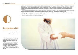 12 13RASTROS DE LUZ | A LEI DA CRUZ
o
“Vinde a mim...” (Mateus,
11:28)
O crente escuta o apelo do Mestre,
anotando abençoadas consolações. O
doutrinador repete-o para comunicar
vibrações de conforto espiritual aos
ouvintes.
Todos ouvem as palavras do Cristo,
as quais insistem para que a mente
inquieta e o coração atormentado lhe
procurem o regaço refrigerante...
Contudo, se é fácil ouvir e repetir o
“vinde a mim” do Senhor, quão difícil é ir
para Ele!
Aqui, as palavras do Mestre se derramam por vitalizante bálsamo, entretanto, os laços da conveniência imediatista são demasiado
fortes; além, assinala-se o convite divino, entre promessas de renovação para a jornada redentora, todavia, o cárcere do desânimo
isola o espírito, através de grades resistentes; acolá, o chamamento do Alto ameniza as penas da alma desiludida, mas é quase
impraticável a libertação dos impedimentos constituídos por pessoas e coisas, situações e interesses individuais, aparentemente
inadiáveis.
Jesus, o nosso Salvador, estende-nos os braços amoráveis e compassivos. Com ele, a vida enriquecer-se-á de valores imperecíveis e
à sombra dos seus ensinamentos celestes seguiremos, pelo trabalho santificante, na direção da Pátria Universal...
Todos os crentes registram-lhe o apelo consolador, mas raros se revelam suficientemente valorosos na fé para lhe buscarem a
companhia. Em suma, é muito doce escutar o “vinde a mim...”
Entretanto, para falar com verdade, já consegues ir?
Consegues ir?
(Fonte Viva. Emmanuel, Cap. 5. Francisco
Cândido Xavier
 