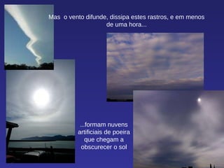 Mas  o vento difunde, dissipa estes rastros, e em menos de uma hora... ... formam nuvens artificiais de poeira que chegam a obscurecer o sol 