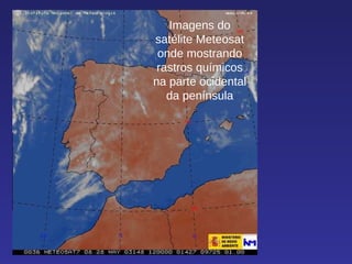 Imagens do satélite Meteosat onde mostrando rastros químicos na parte ocidental da península 