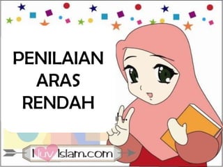 PENILAIAN
ARAS
RENDAH
 