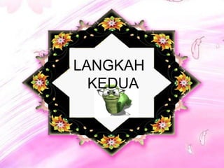 LANGKAH
KEDUA
 