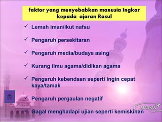  Lemah iman/ikut nafsu
 Pengaruh persekitaran
 Pengaruh media/budaya asing
 Kurang ilmu agama/didikan agama
 Pengaruh kebendaan seperti ingin cepat
kaya/tamak
 Pengaruh pergaulan negatif
 Gagal menghadapi ujian seperti kemiskinan
 