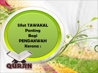 Sifat TAWAKAL
Penting
Bagi
PENDAKWAH
Kerana :
 