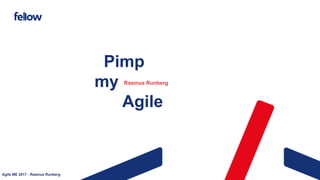 Agile ME 2017 - Rasmus Runberg
Pimp
my
Agile
Rasmus Runberg
 