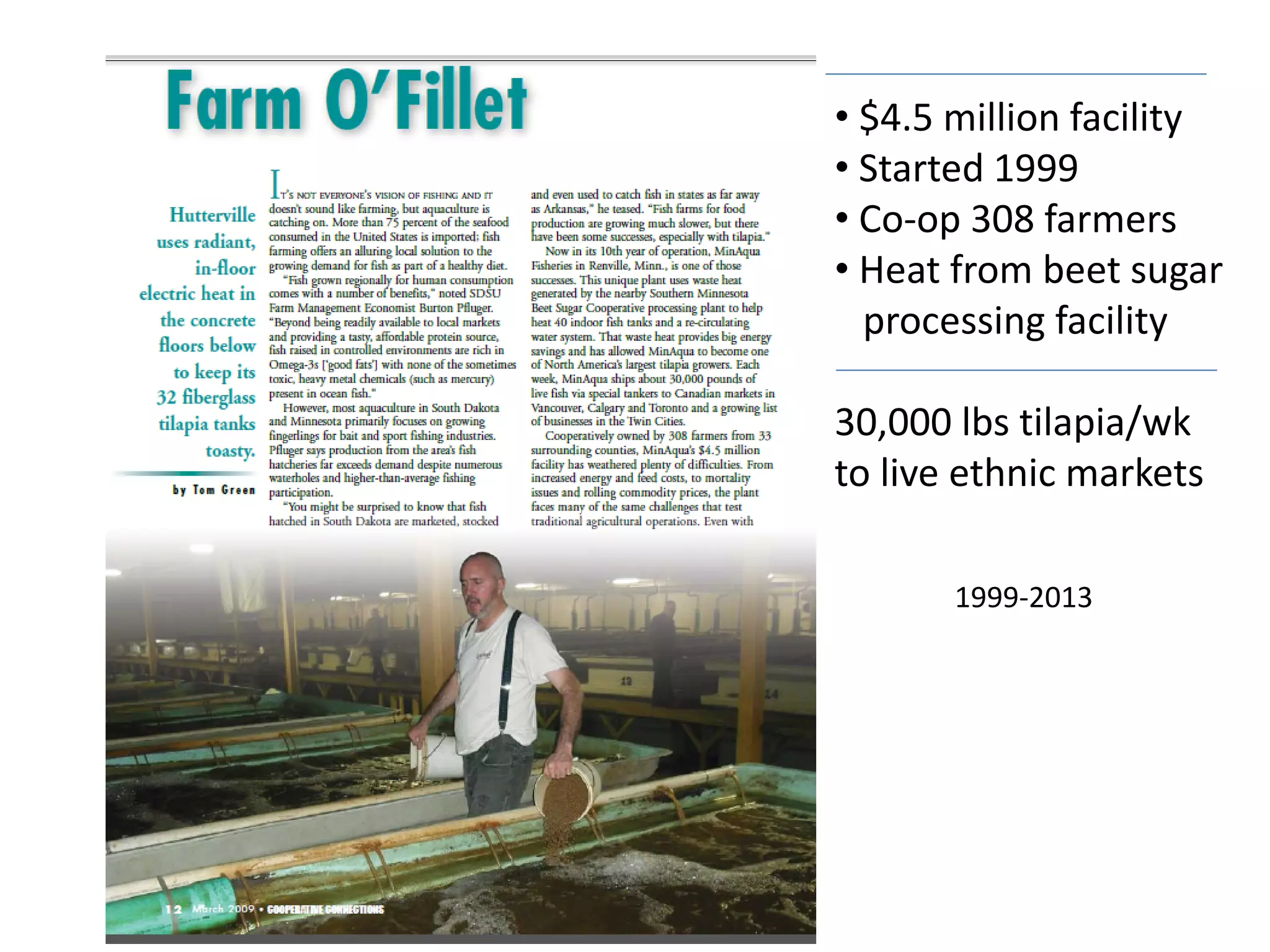 1999-2013
• $4.5 million facility
• Started 1999
• Co-op 308 farmers
• Heat from beet sugar
processing facility
30,000 lbs tilapia/wk
to live ethnic markets
 
