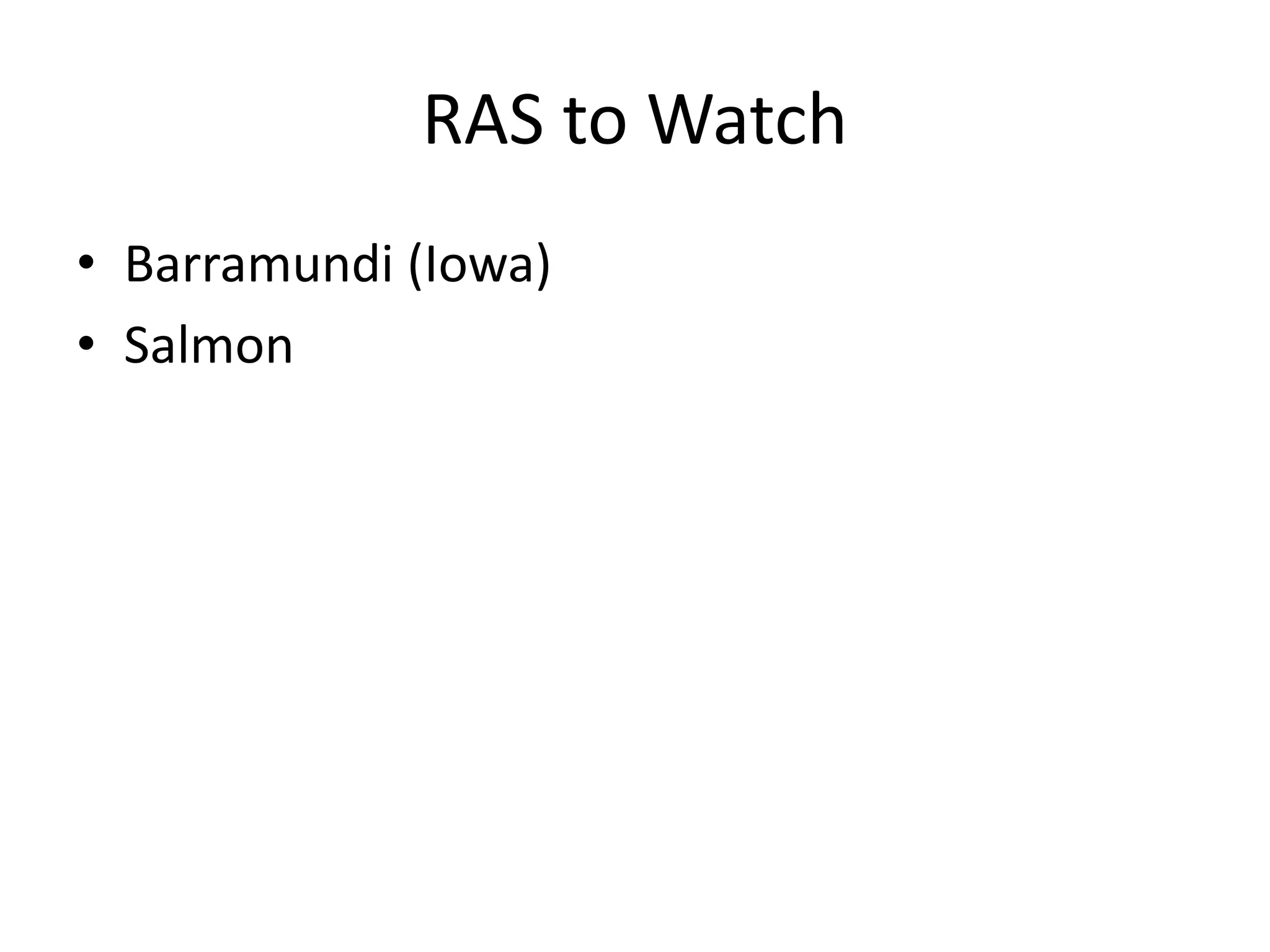RAS to Watch
• Barramundi (Iowa)
• Salmon
 