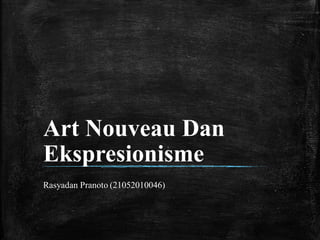 Art Nouveau Dan
Ekspresionisme
Rasyadan Pranoto (21052010046)
 