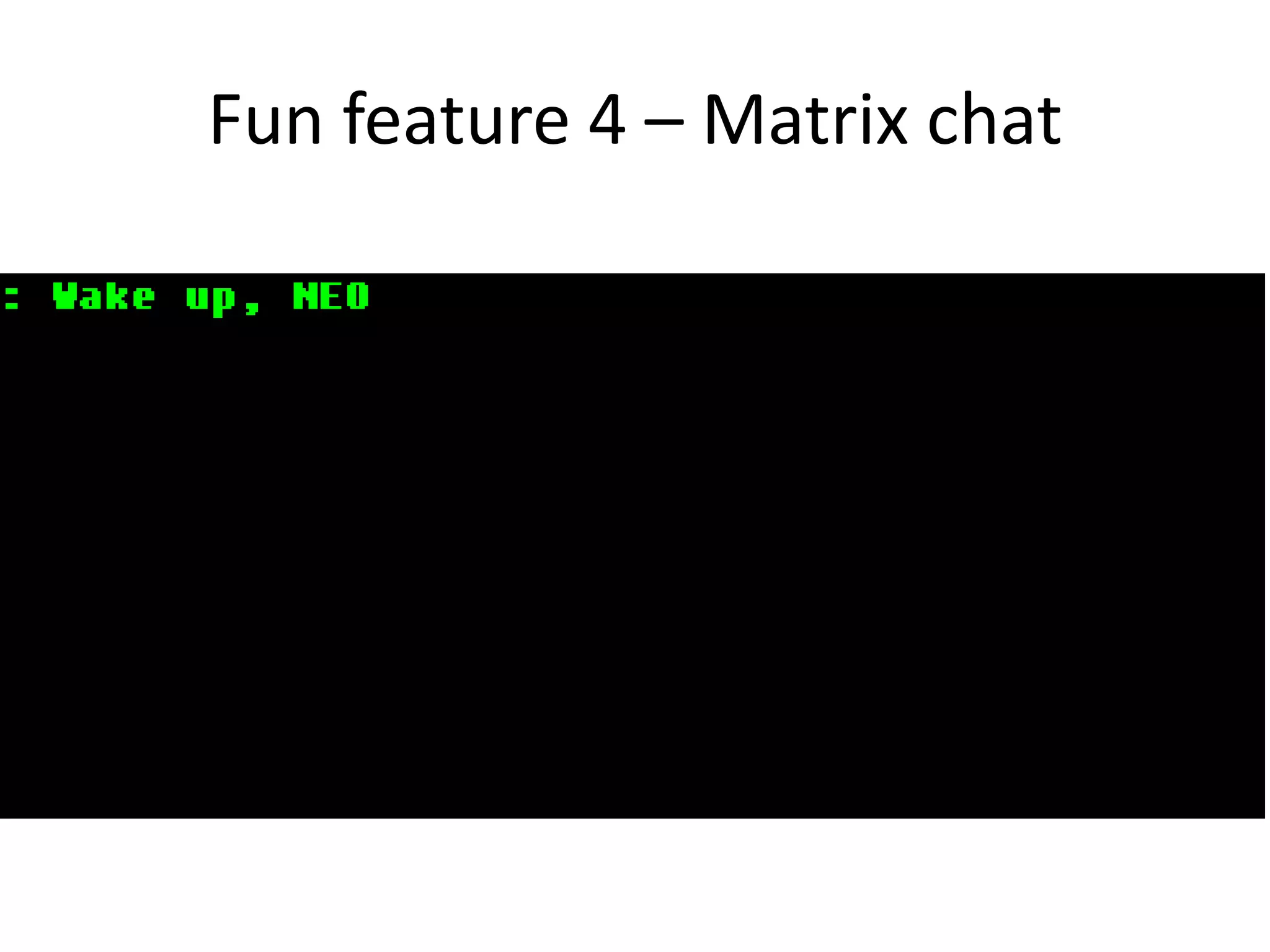 Fun feature 4 – Matrix chat

 