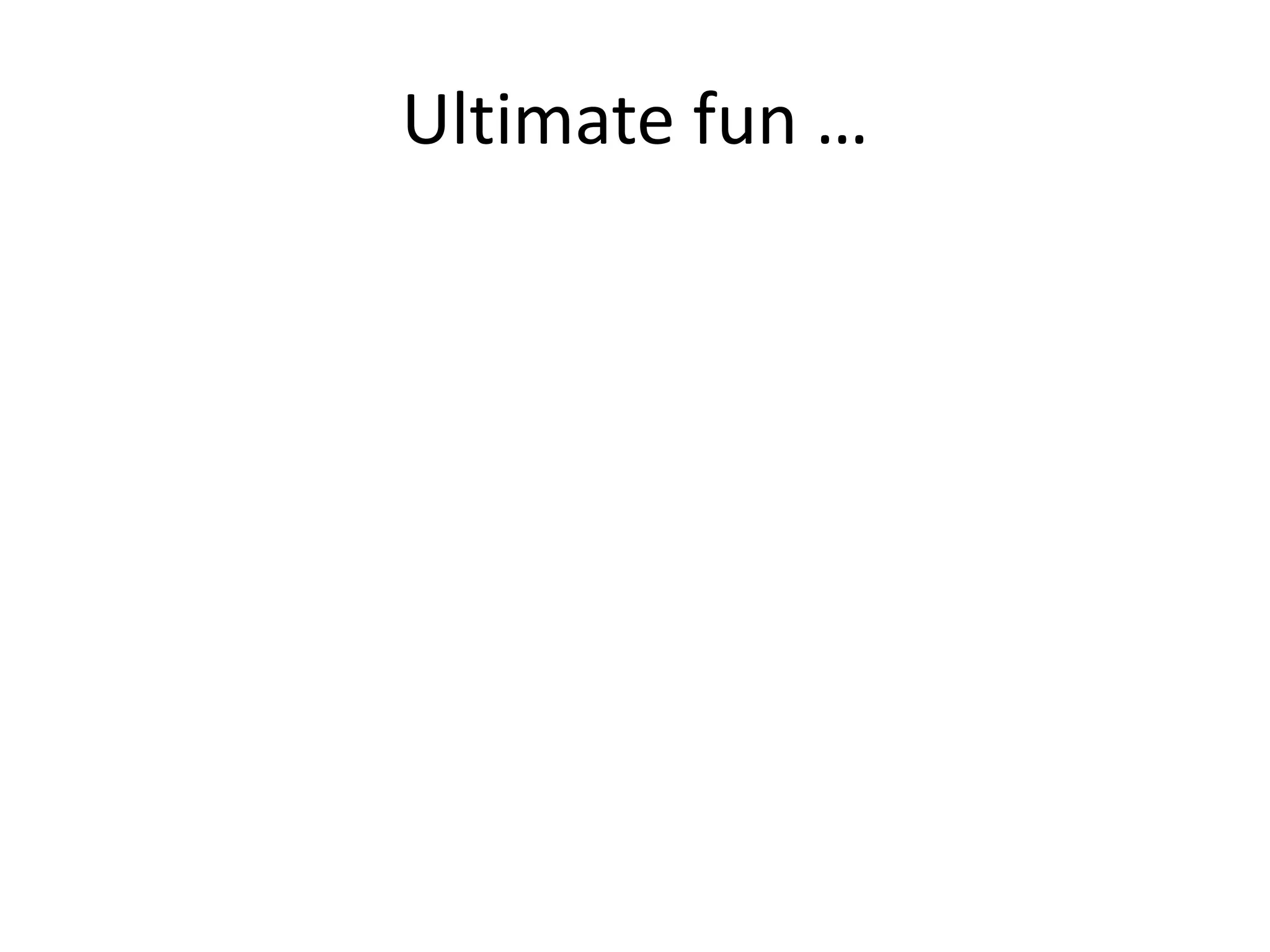Ultimate fun …

 