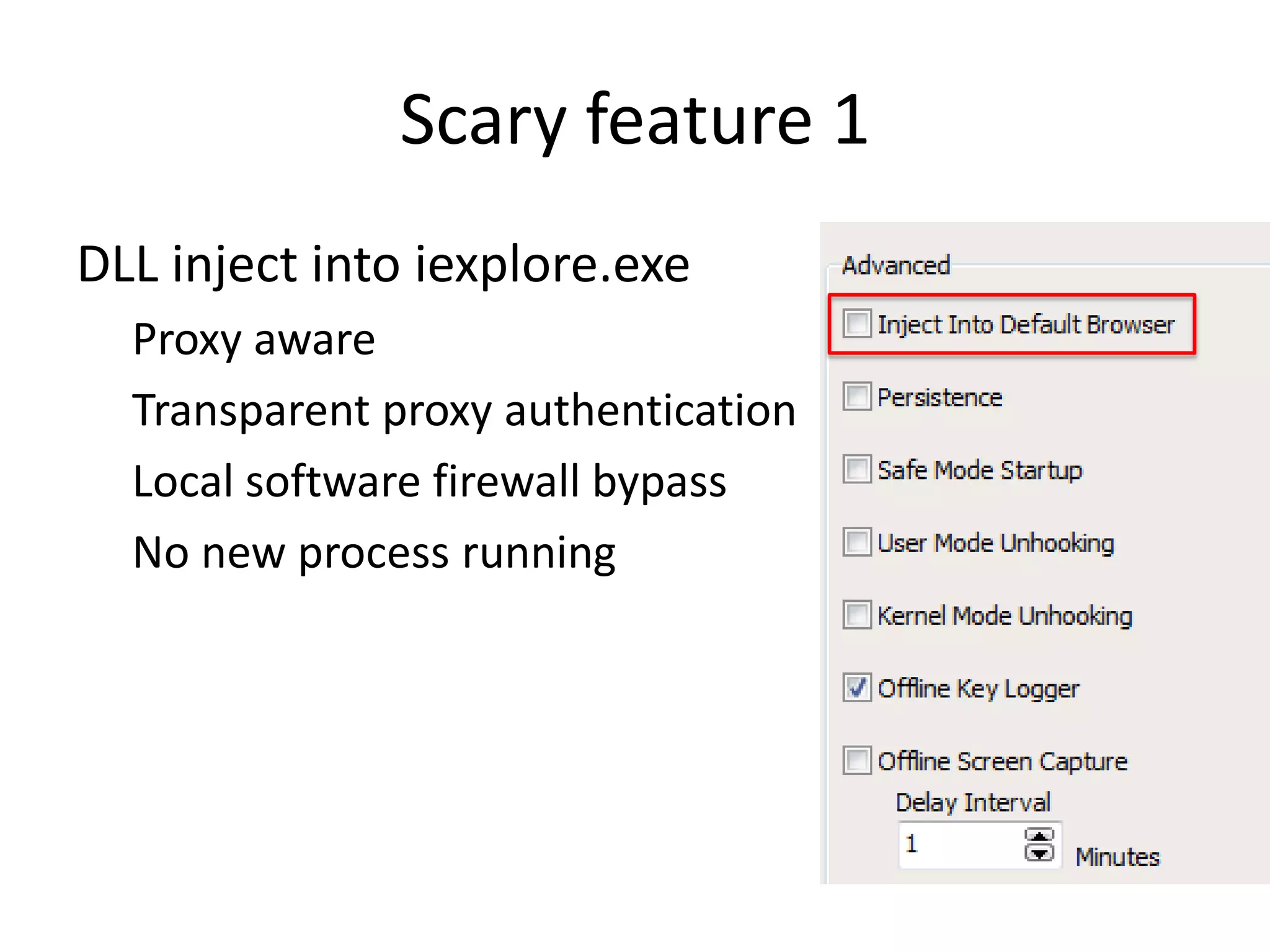 Scary feature 1
DLL inject into iexplore.exe
Proxy aware
Transparent proxy authentication
Local software firewall bypass
No new process running

 