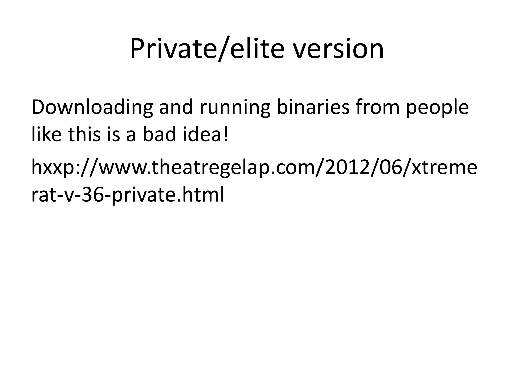 Private/elite version
Downloading and running binaries from people
like this is a bad idea!
hxxp://www.theatregelap.com/2012/06/xtreme
rat-v-36-private.html

 