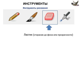 ИНСТРУМЕНТЫ 
Инструменты рисования 
Ластик (стирание до фона или прозрачности) 
 