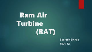 Ram Air
Turbine
(RAT)
Sourabh Shinde
1801-13
 