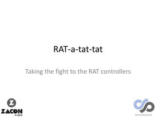 RAT-a-tat-tat
Taking the fight to the RAT controllers

 
