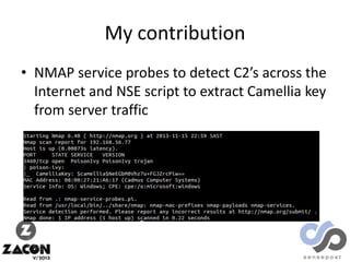My contribution
• NMAP service probes to detect C2’s across the
Internet and NSE script to extract Camellia key
from server traffic

 