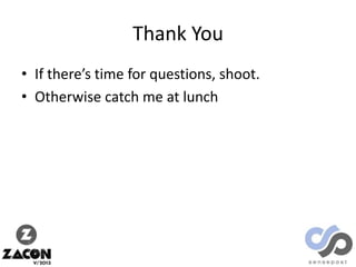 Thank You
• If there’s time for questions, shoot.
• Otherwise catch me at lunch

 