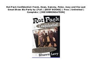 Rat Pack Confidential: Frank, Dean, Sammy, Peter, Joey and the Last
Great Show Biz Party by {Full | [BEST BOOKS] | Free | Unlimited |
Complete | [RECOMMENDATION]
Download Rat Pack Confidential: Frank, Dean, Sammy, Peter, Joey and the Last Great Show Biz Party PDF Online For the first time, the full story of what happened when Frank brought his best pals to party in a land called VegasJanuary 1960. Las Vegas is at its smooth, cool peak. The Strip is a jet-age theme park, and the greatest singer in the history of American popular music summons a group of friends there to make a movie. One is an insouciant singer of Italian songs, ex-partner to the most popular film comedian of the day. One is a short, black, Jewish, one-eyed, singing, dancing wonder. One is an upper-crust British pretty boy turned degenerate B-movie star actor, brother-in-law to an ascendant politician. And one is a stiff-shouldered comic with the quintessential Borscht Belt emcee’s knack for needling one-liners. The architectonically sleek marquee of the Sands Hotel announces their presence simply by listing their names: FRANK SINATRA. DEAN MARTIN. SAMMY DAVIS, JR. PETER LAWFORD. JOEY BISHOP. Around them an entire cast gathers: actors, comics, singers, songwriters, gangsters, politicians, and women, as well as thousands of starstruck everyday folks who fork over pocketfuls of money for the privilege of basking in their presence. They call themselves The Clan. But to an awed world, they are known as The Rat Pack.They had it all. Fame. Gorgeous women. A fabulouse playground of a city and all the money in the world. The backing of fearsome crime lords and the blessing of the President of the United States. But the dark side–over the thin line between pleasure and debauchery, between swinging self-confidence and brutal arrogance–took its toll. In four years, their great ride was over, and showbiz was never the same. Acclaimed Jerry Lewis biographer Shawn Levy has written a dazzling portrait of a time when neon brightness cast sordid shadows. It was Frank’s World, and we just lived in it.
 