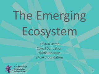 The Emerging
Ecosystem
Kristen Ratan
Coko Foundation
@kristenratan
@cokofoundation
1
 