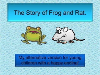 The Story of Frog and Rat. My alternative version for young children with a happy ending! 