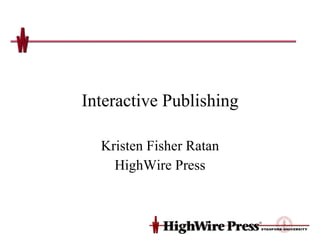 Interactive Publishing Kristen Fisher Ratan HighWire Press 