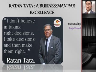 RATAN TATA : A BUSINESSMAN PAR
EXCELLENCE
SubmittedBy:
Pooja Deswal
 