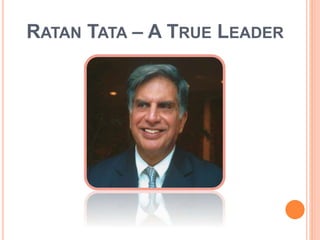 RATAN TATA – A TRUE LEADER 
 