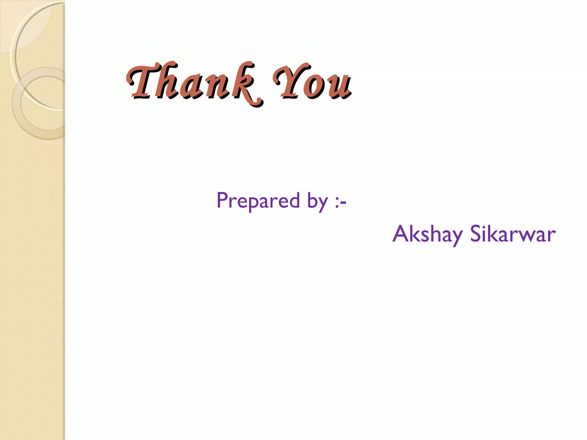 Thank YouThank You
Prepared by :-
Akshay Sikarwar
 