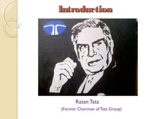 IntroductionIntroduction
Ratan Tata
(Former Chairman of Tata Group)
 