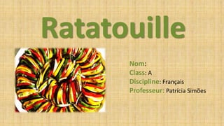 Ratatouille
Nom:
Class: A
Discipline: Français
Professeur: Patrícia Simões
 