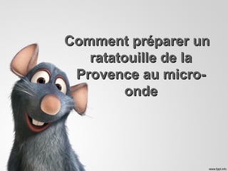 Comment préparer unComment préparer un
ratatouille de laratatouille de la
Provence au micro-Provence au micro-
ondeonde
 