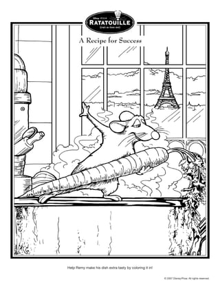 A Recipe for Success




Help Remy make his dish extra tasty by coloring it in!

                                                         © 2007 Disney/Pixar. All rights reserved.
 