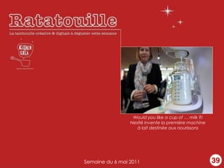 Nestlé invente la première machine
                    à lait destinée aux nourissons




Semaine du 6 mai 2011                                 39
 