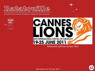 Ratatouille spéciale Cannes 2011




Semaine du 27 juin 2011                      42
 