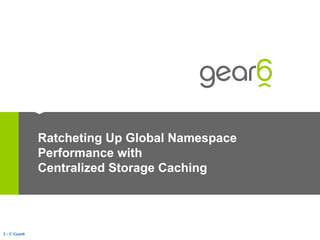 Ratcheting Up Global Namespace Performance with Centralized Storage Caching 