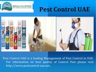 Pest Control UAE
Pest Control UAE is a leading Management of Pest Control in UAE.
For information on best quality of Control Pest please visit
http://www.pestcontrol-uae.net.
 