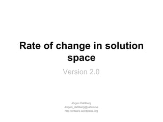 Rate of change in solution space Version 2.0 Jörgen Dahlberg [email_address] http://enklare.wordpress.org 