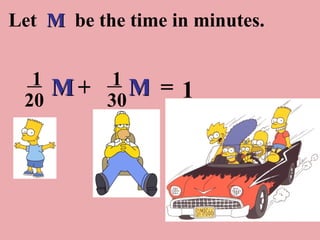 Let  M  be the time in minutes. 1 20 M + 1 30 M = 1 